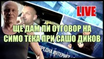 LIVE: ЩЕ ДАМ ЛИ ОТГОВОР НА СИМО ТЕКА ПРИ САШО ДИКОВ