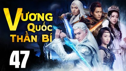 VƯƠNG QUỐC THẦN BÍ - Tập 47 (Lồng Tiếng) | Phim Bộ Cổ Trang Trung Quốc Hay Nhất