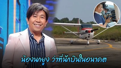 เสนาลิง สุดปลื้มลูกสาวสุดที่รัก น้องนกยูง เรียนขับเครื่องบินครั้งแรก