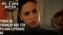 Todas as crianças não têm pecado | Mil e Uma Noites - Episódio 60