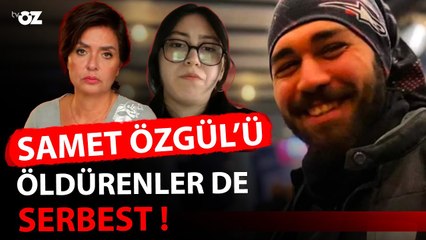 SAMET ÖZGÜL’Ü ÖLDÜRENLER DE SERBEST !