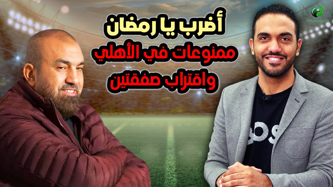 أضرب يا رمضان-ممنوعات في الأهلي واقتراب صفقتين