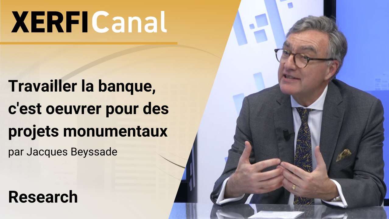 Travailler la banque, c'est oeuvrer pour des projets monumentaux [Jacques Beyssade]