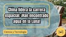 China descubre agua en la Luna: El avance que cambia la carrera espacial
