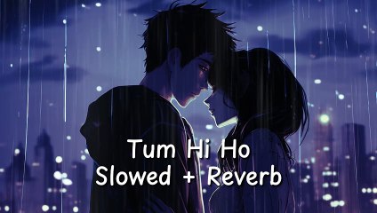 Tum Hi Ho Slowed Reverb Fantasy