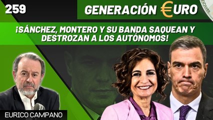 Generación Euro #259: ¡Sánchez, Montero y su banda saquean mientras destrozan a los autónomos!