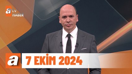 atv Ana Haber | 7 Ekim 2024