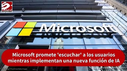 Promete Microsoft 'escuchar' a los usuarios mientras implementan una nueva función de IA