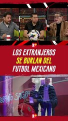 Los EXTRANJEROS se BURLAN del futbol MEXiCANO