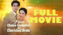 From Chance Encounter To Cherished Bride Full Movie