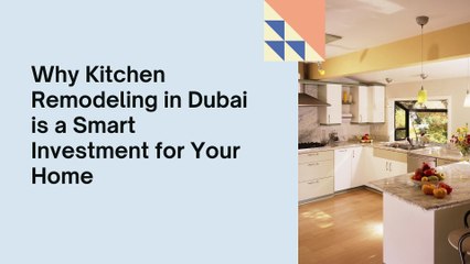 Why Kitchen Remodeling in Dubai is a Smart Investment for Your Home