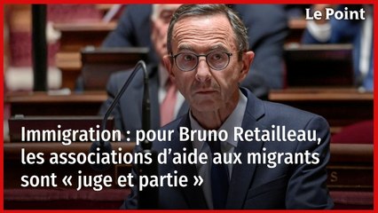 Immigration : pour Bruno Retailleau, les associations d’aide aux migrants sont « juge et partie »
