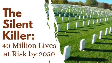 The Silent Killer: 40 Million Lives at Risk by 2050