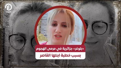«بلوغر» جزائرية في مرمى الهجوم بسبب خطبة ابنتها القاصر