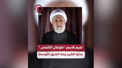 نعيم قاسم: "طوفان الأقصى" بداية لتغيير وجه الشرق الأوسط