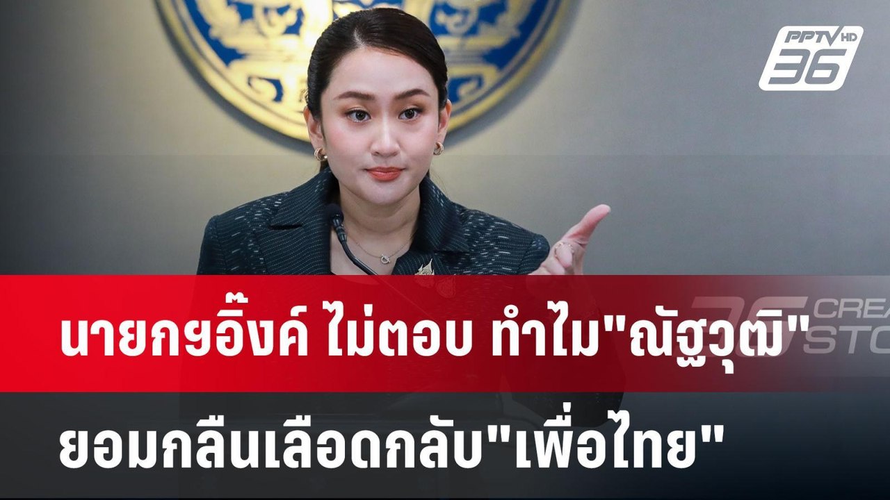 นายกฯอิ๊งค์ ไม่ตอบ ทำไม"ณัฐวุฒิ"ยอมกลืนเลือดกลั...