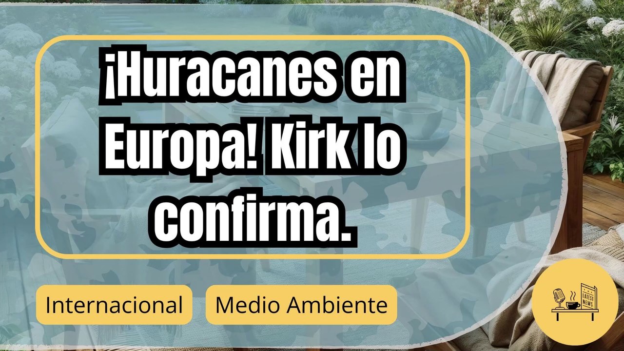 Kirk confirma lo que temíamos: ¡Los huracanes llegan a Europa!