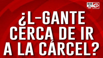 L- Gante contra las cuerdas... ¿y cerca de ir nuevamente a la cárcel?