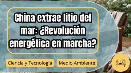 China revoluciona la extracción de litio del mar: ¿La solución a la demanda mundial?