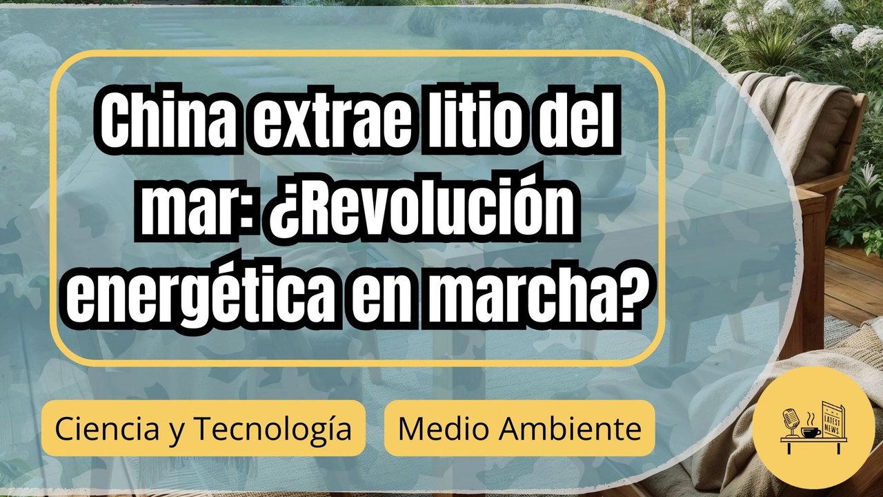 China revoluciona la extracción de litio del mar: ¿La solución a la demanda mundial?