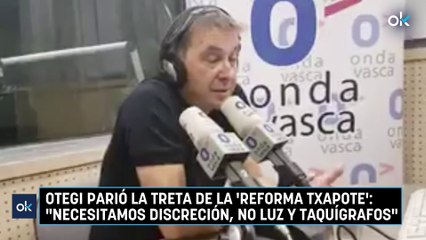 Otegi parió la treta de la 'reforma Txapote' Necesitamos discreción, no luz y taquígrafos