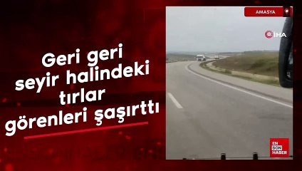 Amasya'da geri seyir halindeki tırlar görenleri şaşırttı