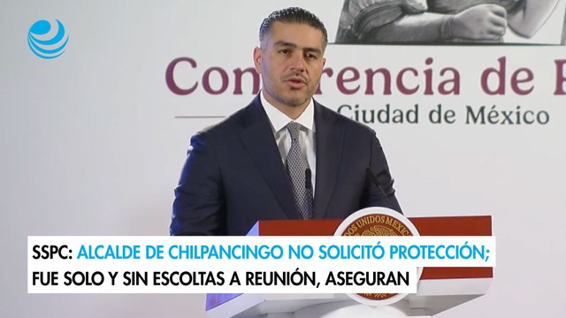 SSPC: Alcalde de Chilpancingo no solicitó protección; fue solo y sin escoltas a reunión, aseguran
