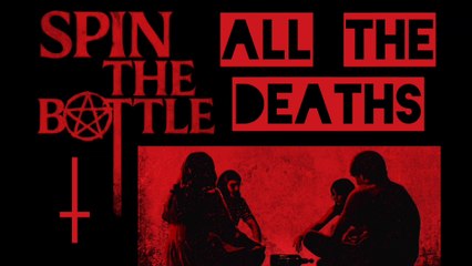 Spin The Bottle: All The Deaths