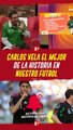 Carlos Vela el mejor de la historia en nuestro futbol