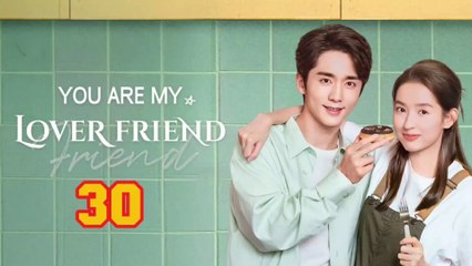 You Are My Lover Friend Episode 30 ENG SUB 2024 Chinese Romance