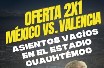 2x1 en los boletos del juego México vs. Valencia
