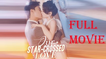 Our Star-Crossed Love Full Drama Short