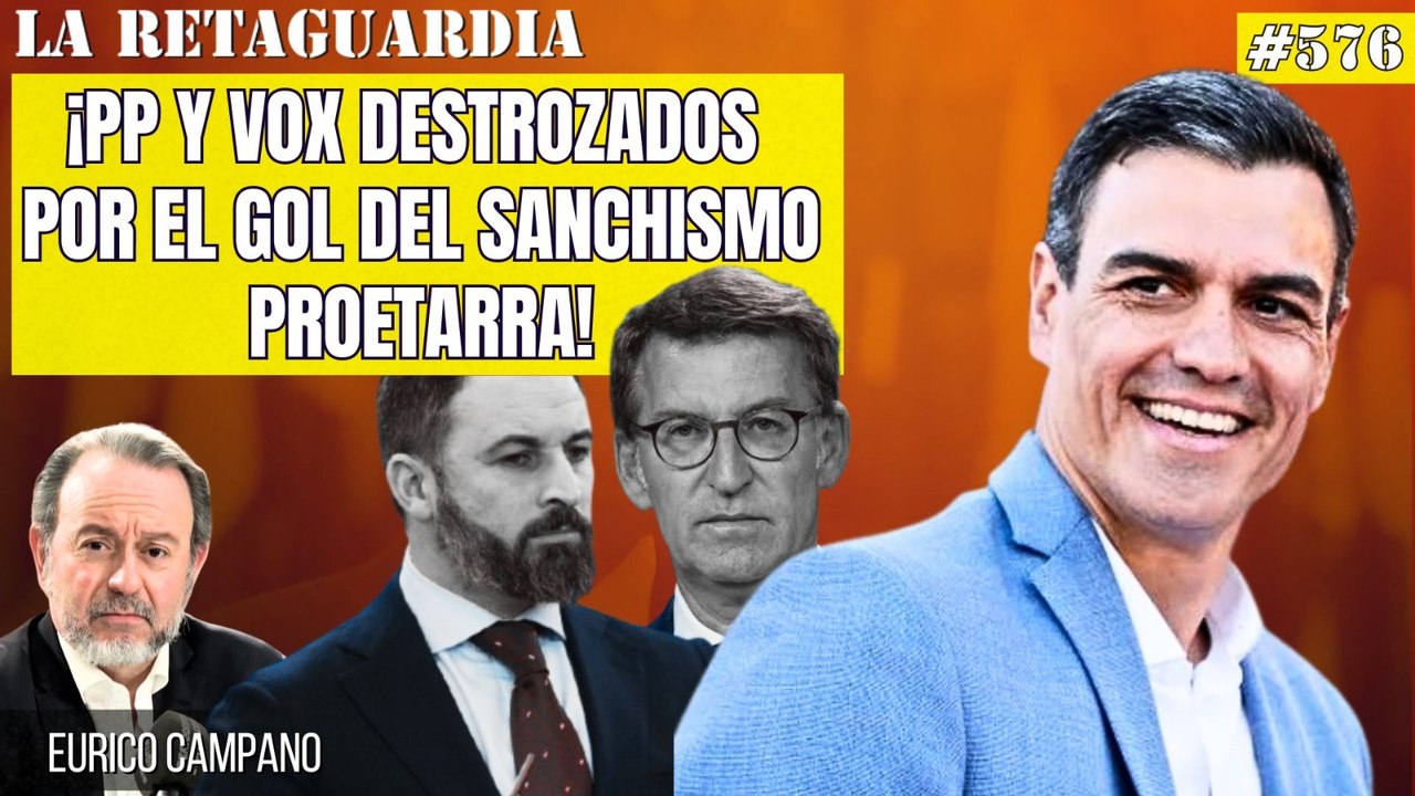 La Retaguardia #576: ¡PP y Vox destrozados por el gol del Sanchismo proetarra! ¡Alguien debe dimitir!