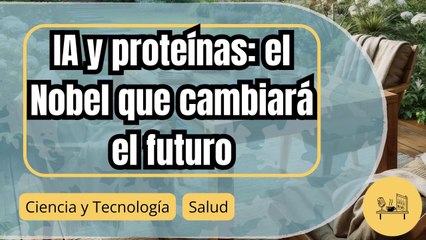 Premio Nobel de Química 2024: ¿Cómo la IA revolucionó el diseño de proteínas?