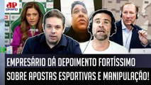 POLÊMICA! DEPOIMENTO de empresário sobre APOSTAS ESPORTIVAS e MANIPULAÇÃO no Brasil GERA DEBATE!