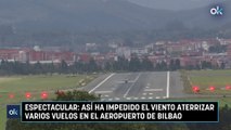 Espectacular: así ha impedido el viento aterrizar varios vuelos en el aeropuerto de Bilbao