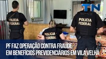 PF faz operação contra fraude em benefícios previdenciários em Vila Velha