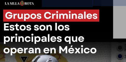 ¿Cuántos grupos criminales reconoce la administración de Claudia Sheinbaum?