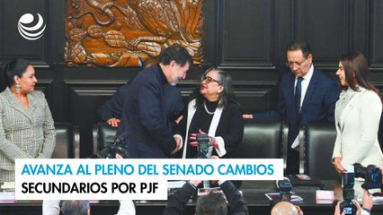 Avanza al Pleno del Senado cambios secundarios por PJF