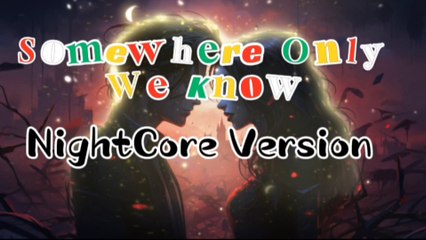 Somewhere Only We Know / Nightcore Version