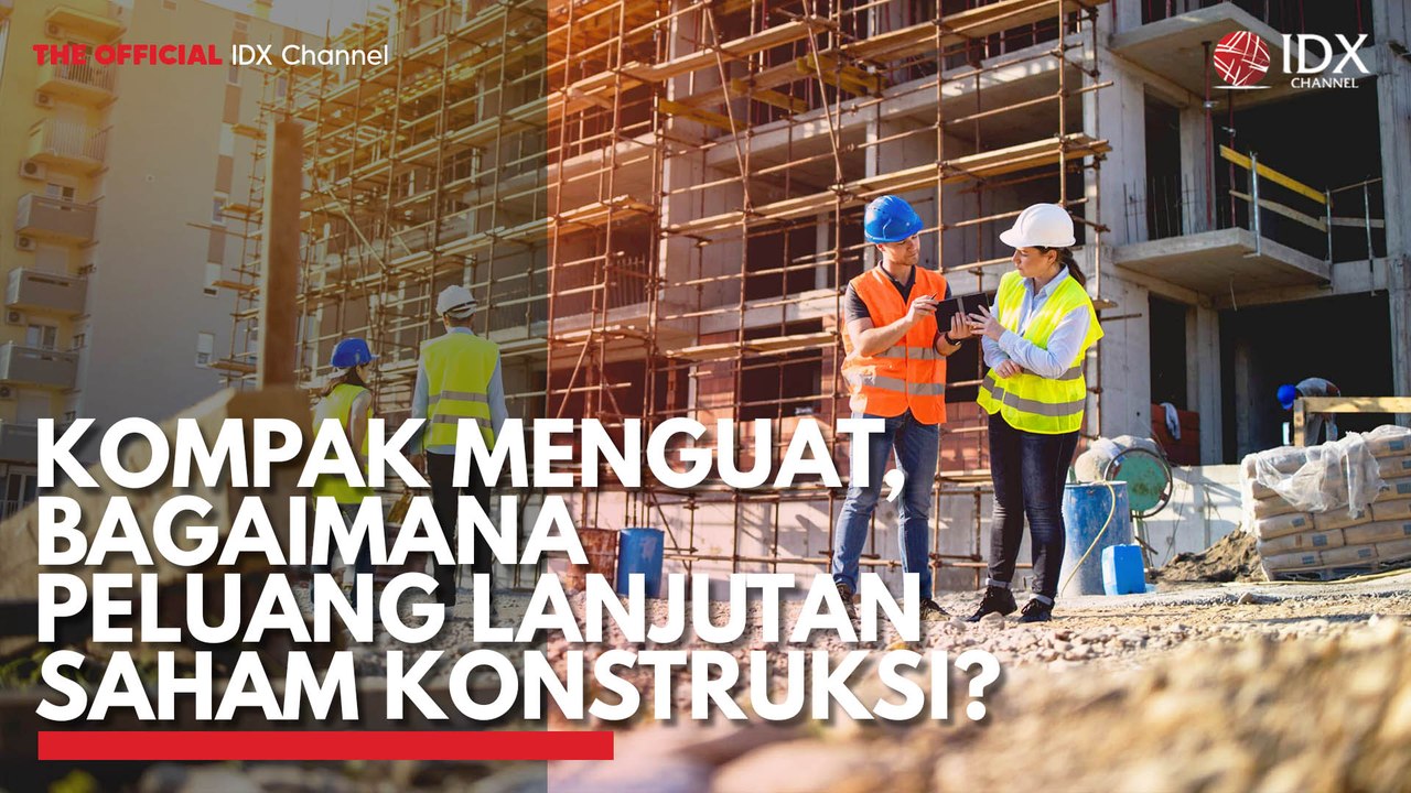 Kompak Menguat, Bagaimana Peluang Lanjutan Saham Konstruksi?