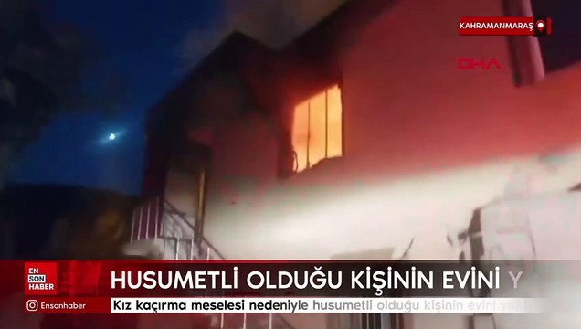 Kahramanmaraş'ta kız kaçırma meselesi nedeniyle husumetli olduğu kişinin evini yaktı