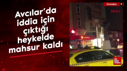 Avcılar’da iddia için çıktığı heykelde mahsur kaldı