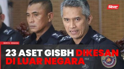23 harta GISBH bernilai RM52.4 juta dikesan di luar negara