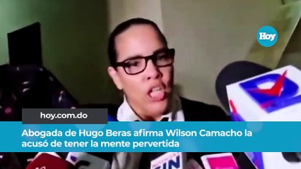 Abogada de Hugo Beras afirma Wilson Camacho la acusó de tener la mente pervertida