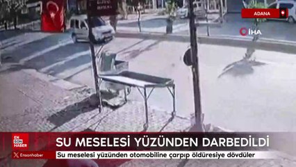 Adana'da su meselesi yüzünden otomobiline çarpıp öldüresiye dövdüler