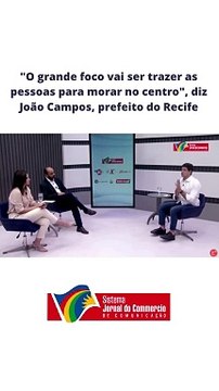 O grande foco vai ser trazer as pessoas para morar no centro , diz João Campos, prefeito do Recife