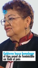 Gobierno busca homologar el tipo penal de feminicidio en todo el país
