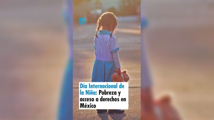 Día Internacional de la Niña: Pobreza y acceso a derechos en México