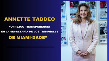 Annette Taddeo “Ofrezco transparencia en la Secretaría de los Tribunales de Miami-Dade”